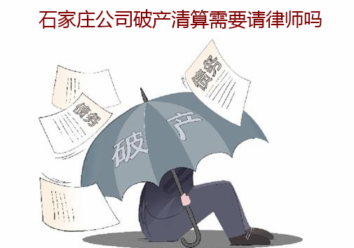 石家莊公司破產(chǎn)清算需要請(qǐng)律師嗎